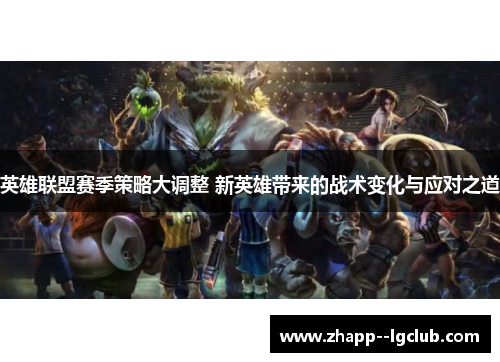 英雄联盟赛季策略大调整 新英雄带来的战术变化与应对之道