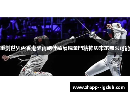 重剑世界盃香港隊再創佳績展現奮鬥精神與未來無限可能