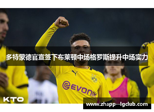 多特蒙德官宣签下布莱顿中场格罗斯提升中场实力 多特蒙德官宣签下布莱顿中场格罗斯提升中场实力