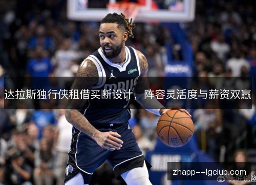 达拉斯独行侠租借买断设计,阵容灵活度与薪资双赢 达拉斯独行侠租借买断设计,阵容灵活度与薪资双赢